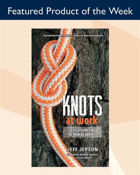 Stay Strong in the Fundamentals with Knots at Work: A Field Guide for the Modern Arborist